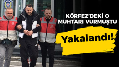 Körfez'deki o muhtarı vurmuştu: Yakalandı!