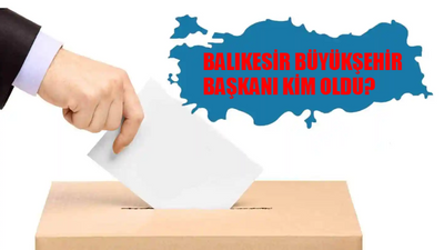 Balıkesir Büyükşehir Belediye Başkanı Kim Oldu? Balıkesir Büyükşehir Başkanı Hangi Partiden? 31 Mart Balıkesir Yerel Seçim Sonuçları