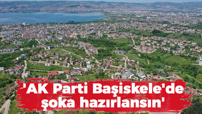 'AK Parti Başiskele'de şoka hazırlansın'