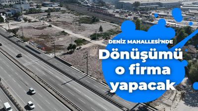 Deniz Mahallesinde dönüşümü o firma yapacak