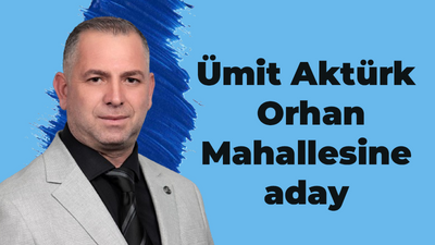 Ümit Aktürk Orhan Mahallesine aday