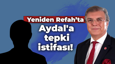 Yeniden Refah’ta Doğan Aydal'a tepki istifası!