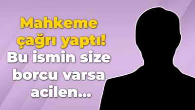 Mahkeme çağrı yaptı! Bu ismin size borcu varsa acilen...