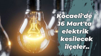 Kocaeli'de 16 Mart'ta elektrik kesilecek ilçeler