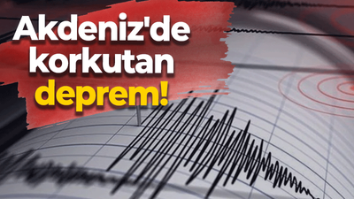 Akdeniz'de korkutan deprem!