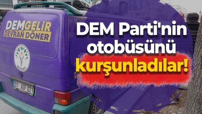 DEM Parti'nin aracını kurşunladılar!