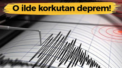 O ilde korkutan deprem!