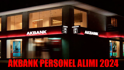 AKBANK PERSONEL ALIMI 2024 İLANI GELDİ: Akbank İş Başvurusu Nasıl Yapılır? Akbank Personel Alımı Kadro Dağılımı