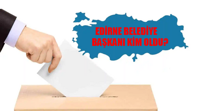 Edirne Belediye Başkanı Kim Oldu? Edirne Belediye Başkanı Hangi Partiden? 31 Mart Edirne Seçim Sonuçları