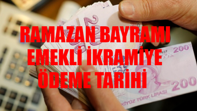 EMEKLİ BAYRAM İKRAMİYESİ ÖDEME TAKVİMİ: Emekli Bayram İkramiyeleri Ne Zaman Yatacak? Ramazan Bayramı Emekli Maaşı Bayram İkramiyesi