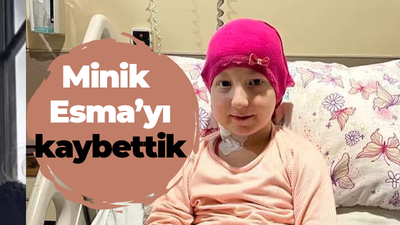 Minik Esma’yı kaybettik