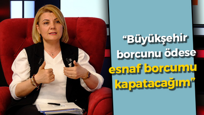 Fatma Kaplan Hürriyet: Büyükşehir borcunu ödese esnaf borcumu kapatacağım