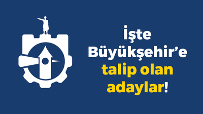 İşte Büyükşehir’e talip olan adaylar!