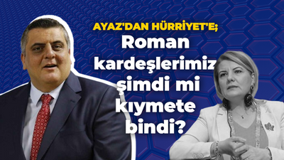 Ayaz'dan Hürriyet'e; Roman kardeşlerimiz şimdi mi kıymete bindi?