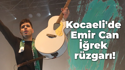 Kocaeli'de Emir Can İğrek rüzgarı!