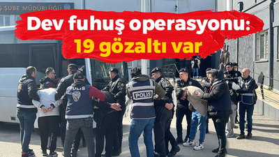 Dev fuhuş operasyonu: 19 gözaltı var