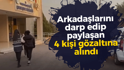 Arkadaşlarını darp edip paylaşan 4 kişi gözaltına alındı