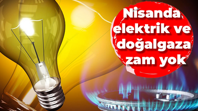 Nisanda elektrik ve doğalgaza zam yok