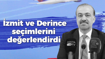 İzmit ve Derince seçimlerini değerlendirdi