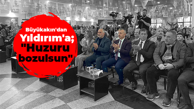 Büyükakın'dan Yıldırım'a; "Huzuru bozulsun"