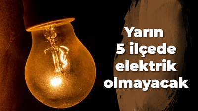 Yarın 5 ilçede elektrik olmayacak