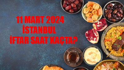 İSTANBUL İFTAR VAKTİ 11 MART 2024 PAZARTESİ: 11 Mart İftar Saat Kaçta İstanbul? İstanbul İftar Saati 11 Mart 2024