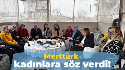 Merttürk kadınlara söz verdi!