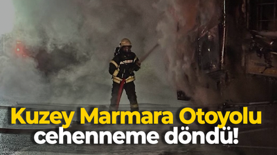 Kuzey Marmara Otoyolu cehenneme döndü!