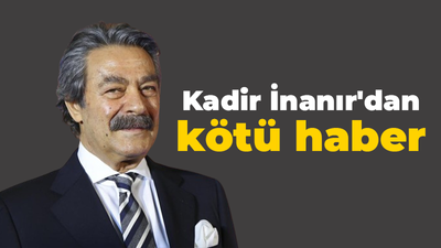 Kadir İnanır'dan kötü haber