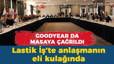 Goodyear da masaya çağrıldı! Lastik İş’te anlaşmanın eli kulağında