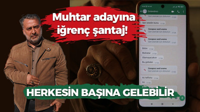 Muhtar adayına iğrenç şantaj! Herkesin başına gelebilir