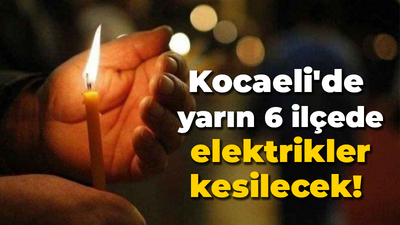 Kocaeli'de yarın 6 ilçede elektrikler kesilecek!