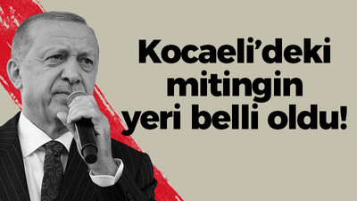 Erdoğan Kocaeli'ye geliyor! Miting yeri belli oldu