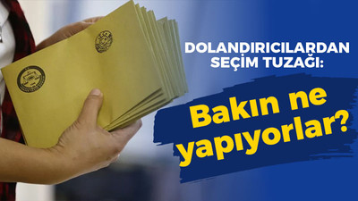 Dolandırıcılardan seçim tuzağı: Bakın ne yapıyorlar?