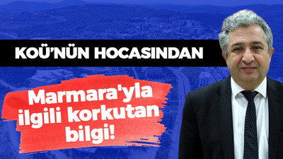 Kocaeli Üniversitesi'nin hocasından Marmara'yla ilgili korkutan bilgi!