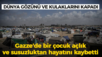 Dünya gözünü ve kulaklarını kapadı: Gazze'de bir çocuk açlık ve susuzluktan hayatını kaybetti