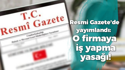 Resmi Gazete'de yayımlandı: O firmaya iş yapma yasağı!