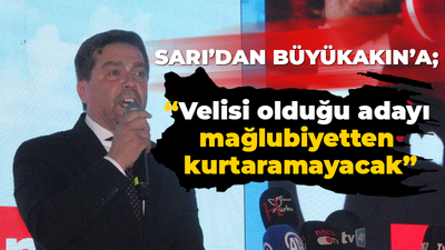 Sarı’dan Büyükakın’a; “Velisi olduğu adayı mağlubiyetten kurtaramayacak”