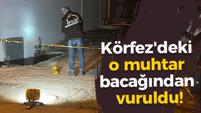 Körfez'deki o muhtar bacağından vuruldu!