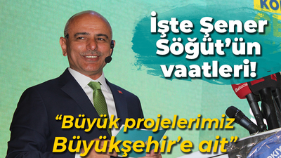 İşte Şener Söğüt’ün vaatleri! “Büyük projelerimiz Büyükşehir’e ait”