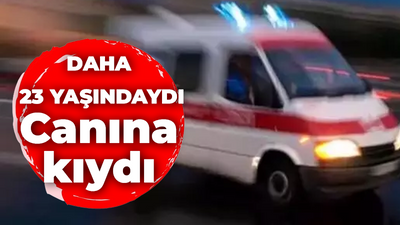 Daha 23 yaşındaydı: Canına kıydı