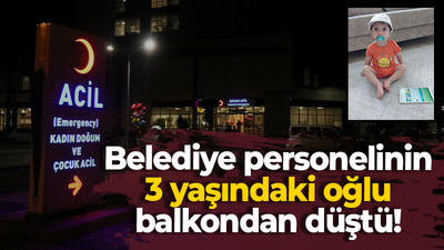 Belediye personelinin 3 yaşındaki oğlu balkondan düştü!