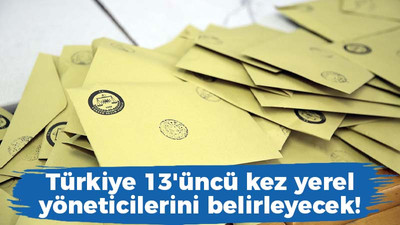 Türkiye 13'üncü kez yerel yöneticilerini belirleyecek!