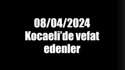 08/04/2024 Kocaeli’de vefat edenler