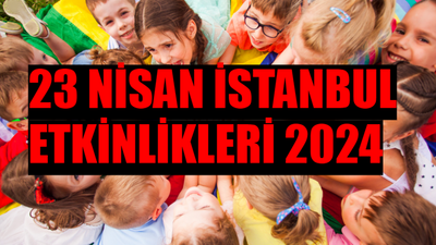 23 NİSAN İSTANBUL ETKİNLİKLERİ 2024: 23 Nisan Ulusal Egemenlik ve Çocuk Bayramı Ücretsiz Konser! 23 Nisan Etkinlikleri İstanbul