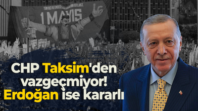 CHP Taksim'den vazgeçmiyor! Erdoğan ise kararlı