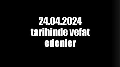 24.04.2024 tarihinde vefat edenler