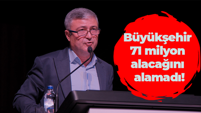 Büyükşehir 71 milyon alacağını alamadı!