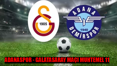 ADANA DEMİRSPOR - GALATASARAY MAÇI MUHTEMEL 11: Adanaspor Galatasaray Maçı Saat Kaçta, Hangi Kanalda? Adanaspor Galatasaray Maçı Şifresiz Mi?