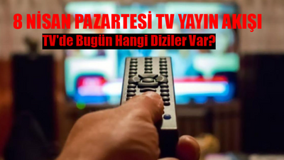 8 NİSAN PAZARTESİ TV YAYIN AKIŞI 2024: TV'de Bugün Hangi Diziler Var? İşte Kanal D, TRT1, Show TV, ATV, TV8, Star TV, Now TV Yayın Akışı Bugün